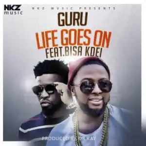 Guru - Life Goes On ft. Bisa Kdei (Prod. By Dr. Ray Beatz)